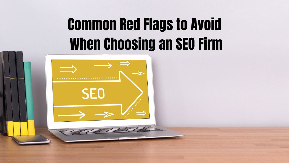 Common Red Flags to Avoid When Choosing an SEO Firm